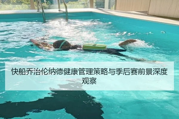 快船乔治伦纳德健康管理策略与季后赛前景深度观察